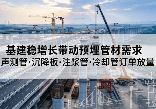 兴化基建稳增长带动预埋监测管材需求，声测管、沉降板、注浆管订单持续放量